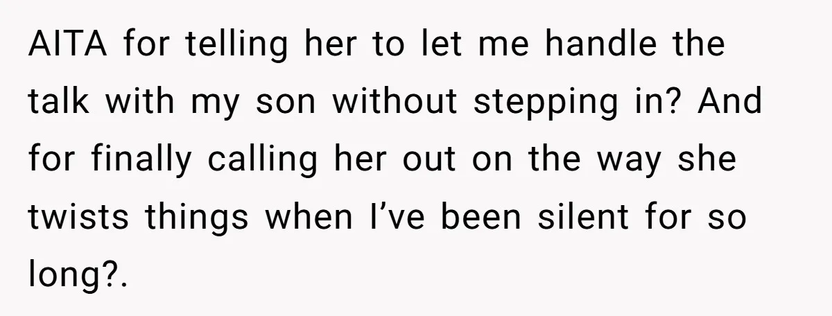 AITA for telling her to let me handle the talk with my son without stepping in? And for finally calling her out on the way she twists things when I’ve...