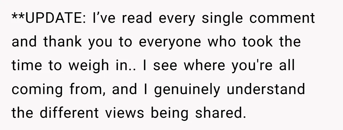 **UPDATE: I’ve read every single comment and thank you to everyone who took the time to weigh in.. I see where you're all coming from, and I genuinely understand the...