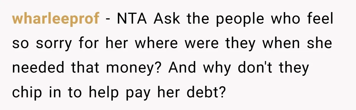 wharleeprof − NTA Ask the people who feel so sorry for her where were they when she needed that money? And why don't they chip in to help pay her...