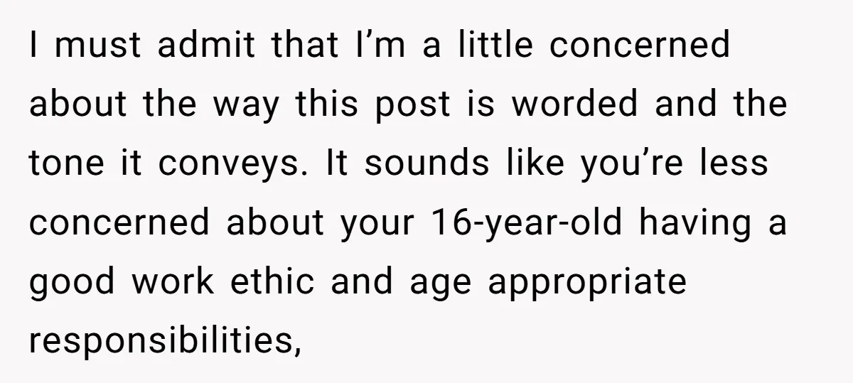 I must admit that I’m a little concerned about the way this post is worded and the tone it conveys. It sounds like you’re less concerned about your 16-year-old having...