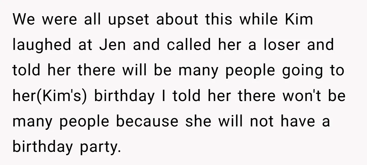 We were all upset about this while Kim laughed at Jen and called her a loser and told her there will be many people going to her(Kim's) birthday I told...