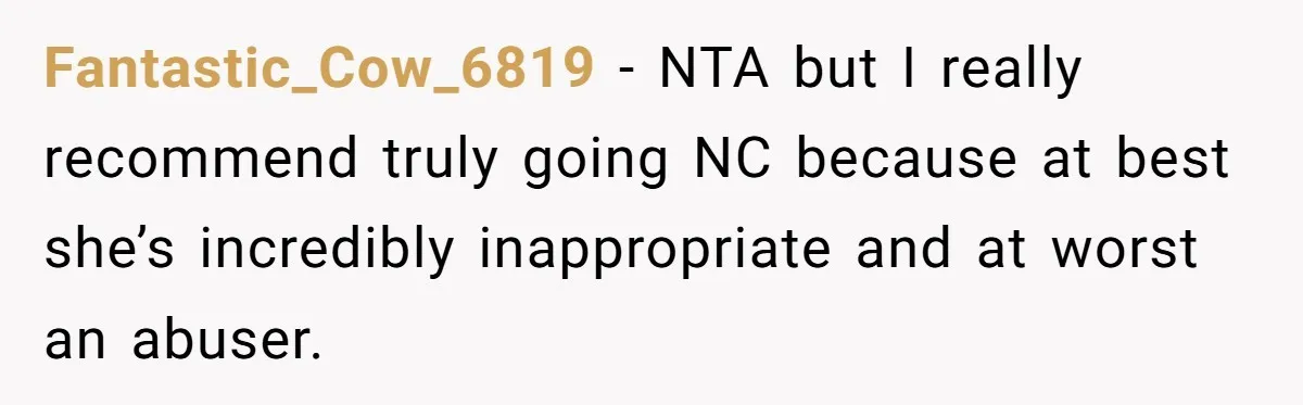 Fantastic_Cow_6819 − NTA but I really recommend truly going NC because at best she’s incredibly inappropriate and at worst an abuser.