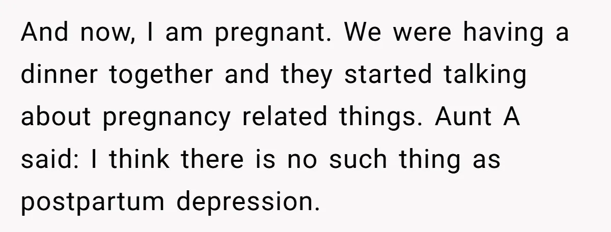 And now, I am pregnant. We were having a dinner together and they started talking about pregnancy related things. Aunt A said: I think there is no such thing as...