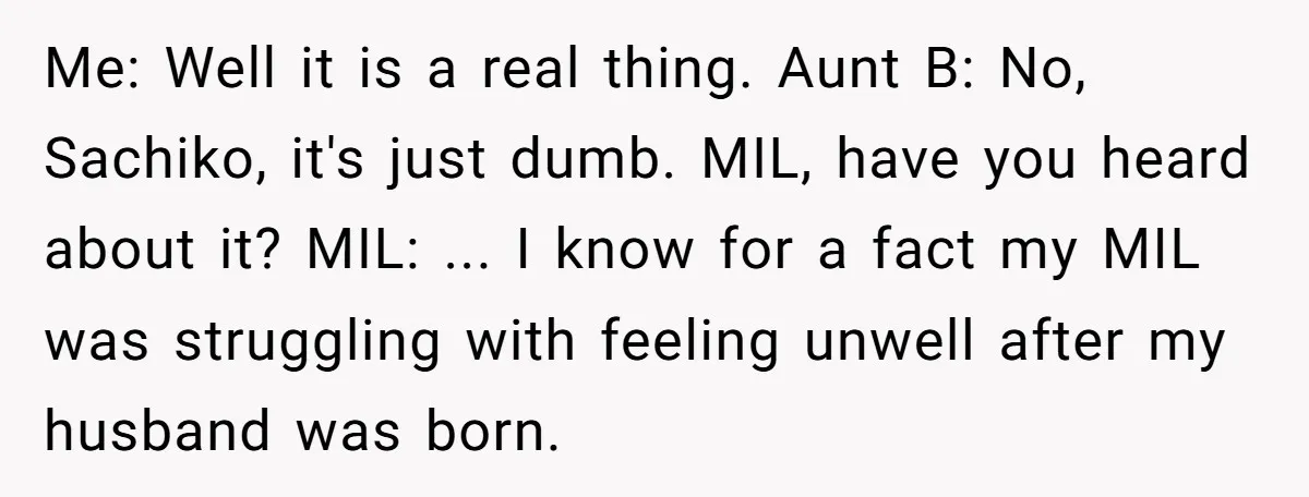 Me: Well it is a real thing. Aunt B: No, Sachiko, it's just dumb. MIL, have you heard about it? MIL: ... I know for a fact my MIL was...