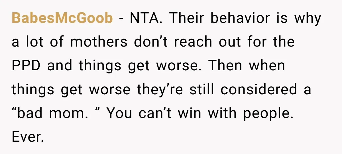 BabesMcGoob − NTA. Their behavior is why a lot of mothers don’t reach out for the PPD and things get worse. Then when things get worse they’re still considered a...