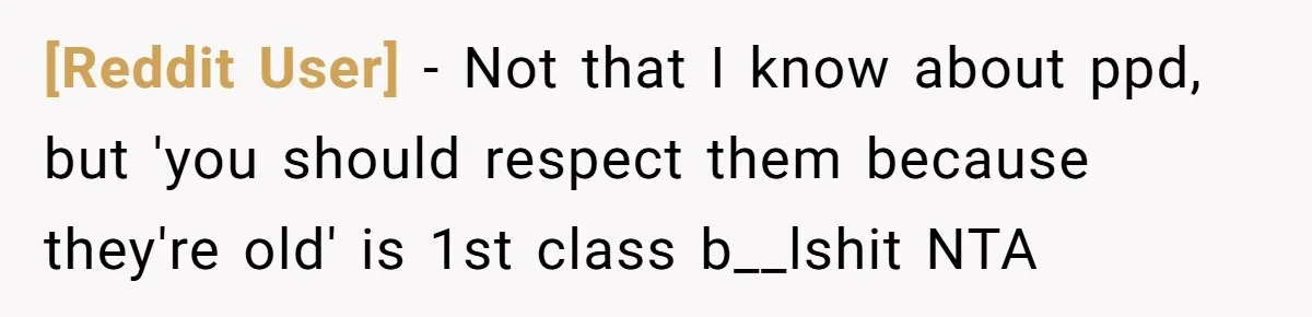 [Reddit User] − Not that I know about ppd, but 'you should respect them because they're old' is 1st class b__lshit NTA
