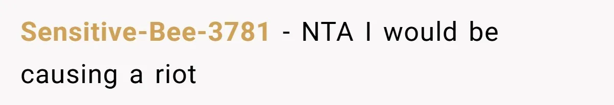 Sensitive-Bee-3781 − NTA I would be causing a riot