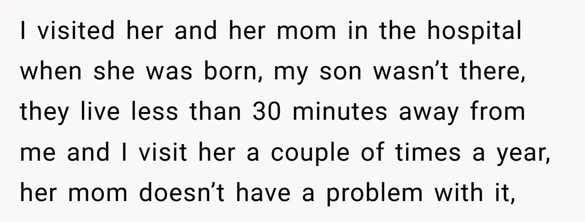 I visited her and her mom in the hospital when she was born, my son wasn’t there, they live less than 30 minutes away from me and I visit her...