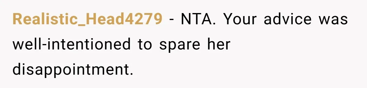 Realistic_Head4279 − NTA. Your advice was well-intentioned to spare her disappointment.