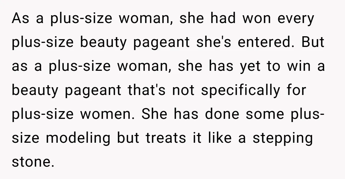 As a plus-size woman, she had won every plus-size beauty pageant she's entered. But as a plus-size woman, she has yet to win a beauty pageant that's not specifically for...