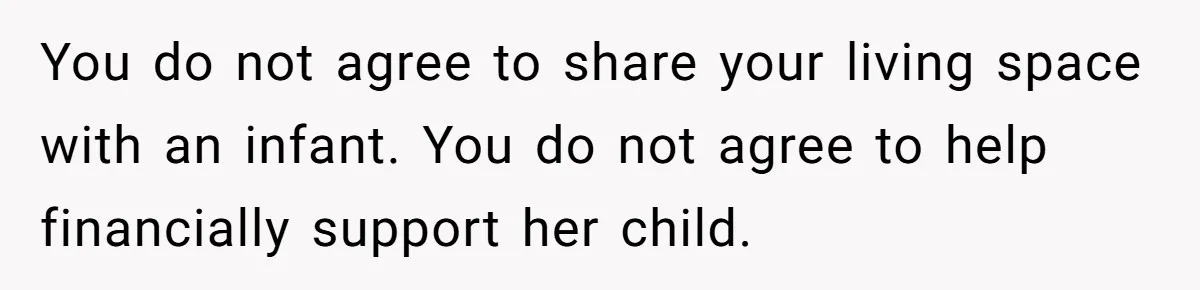 You do not agree to share your living space with an infant. You do not agree to help financially support her child.