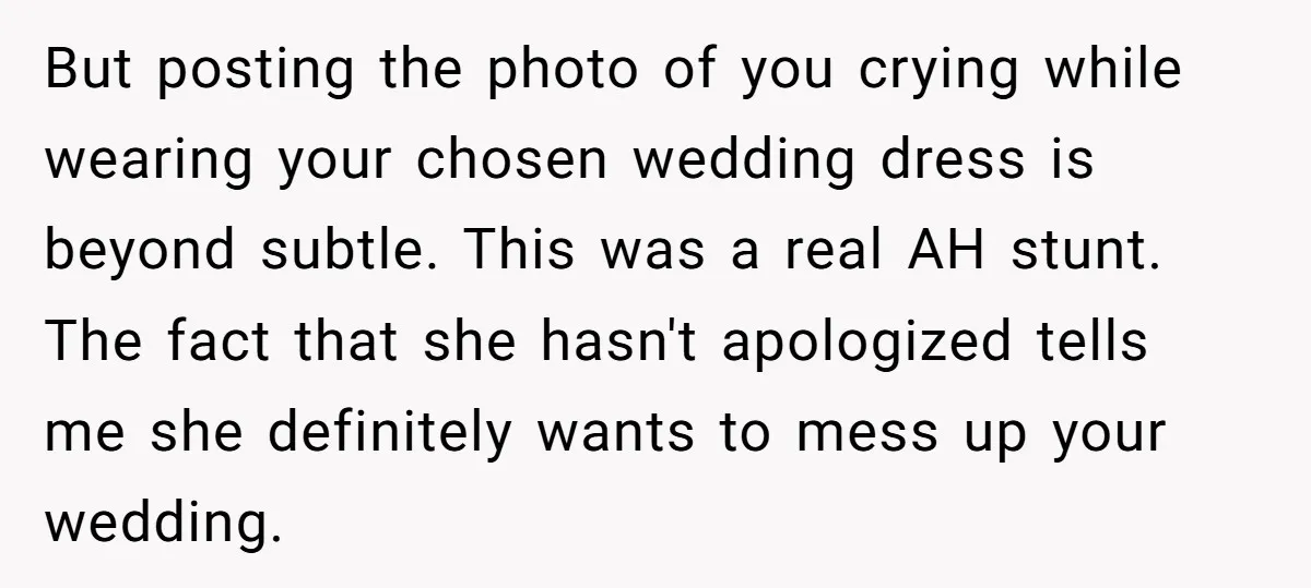 But posting the photo of you crying while wearing your chosen wedding dress is beyond subtle. This was a real AH stunt. The fact that she hasn't apologized tells me...