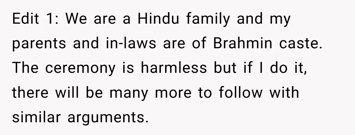 Edit 1: We are a Hindu family and my parents and in-laws are of Brahmin caste. The ceremony is harmless but if I do it, there will be many more...