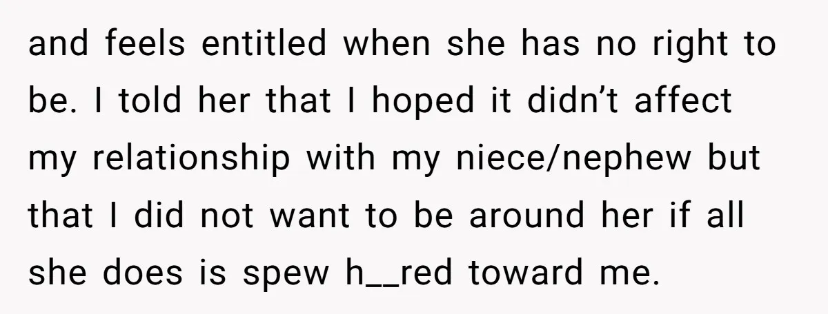 and feels entitled when she has no right to be. I told her that I hoped it didn’t affect my relationship with my niece/nephew but that I did not want...