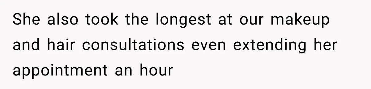 She also took the longest at our makeup and hair consultations even extending her appointment an hour
