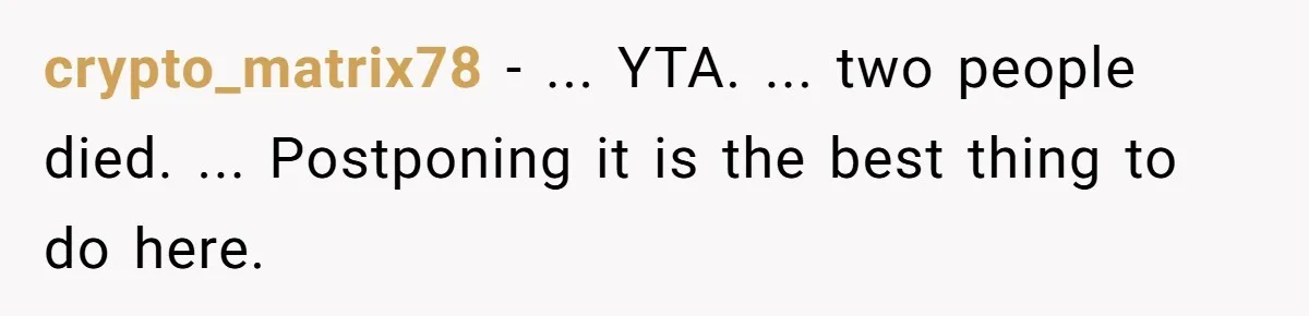 crypto_matrix78 − ... YTA. ... two people died. ... Postponing it is the best thing to do here.