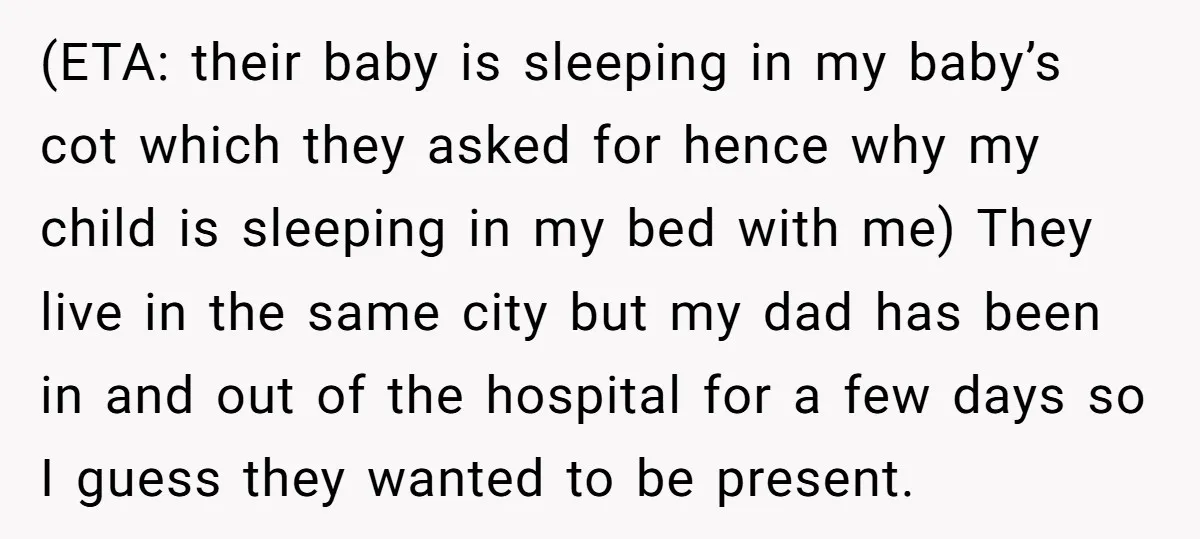 (ETA: their baby is sleeping in my baby’s cot which they asked for hence why my child is sleeping in my bed with me) They live in the same city...