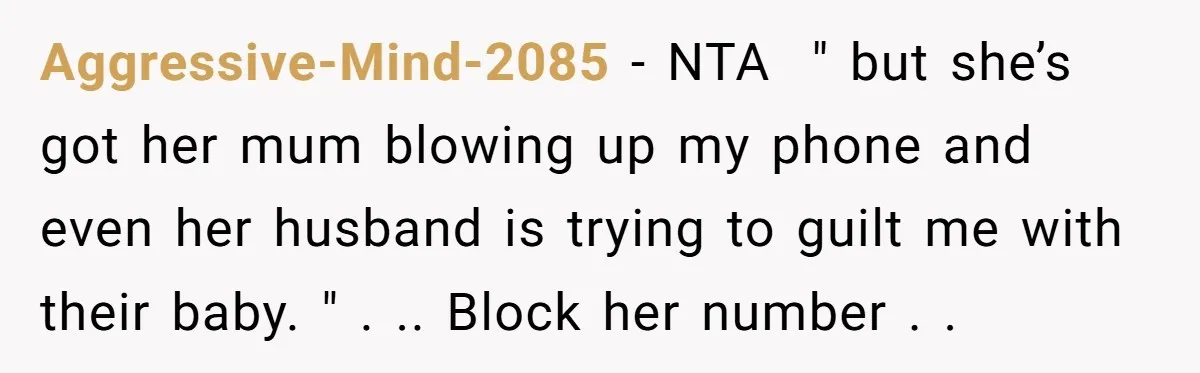 Aggressive-Mind-2085 − NTA ​ " but she’s got her mum blowing up my phone and even her husband is trying to guilt me with their baby. " . .. Block...