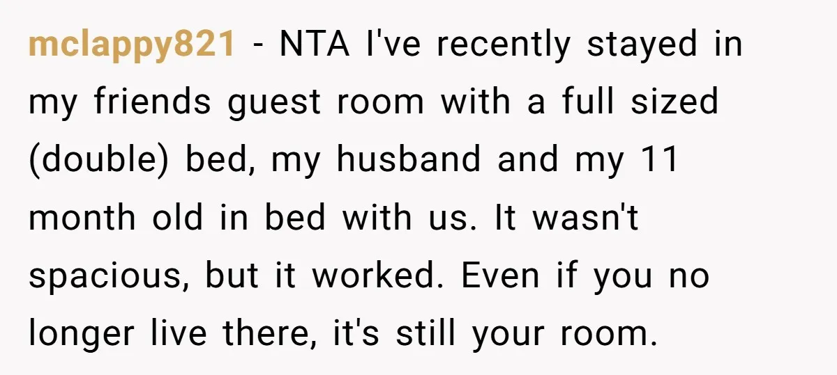 mclappy821 − NTA I've recently stayed in my friends guest room with a full sized (double) bed, my husband and my 11 month old in bed with us. It wasn't...