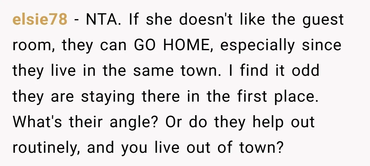 elsie78 − NTA. If she doesn't like the guest room, they can GO HOME, especially since they live in the same town. I find it odd they are staying there...