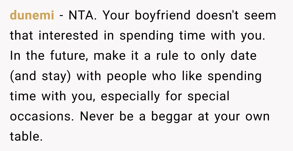 dunemi − NTA. Your boyfriend doesn't seem that interested in spending time with you. In the future, make it a rule to only date (and stay) with people who like...