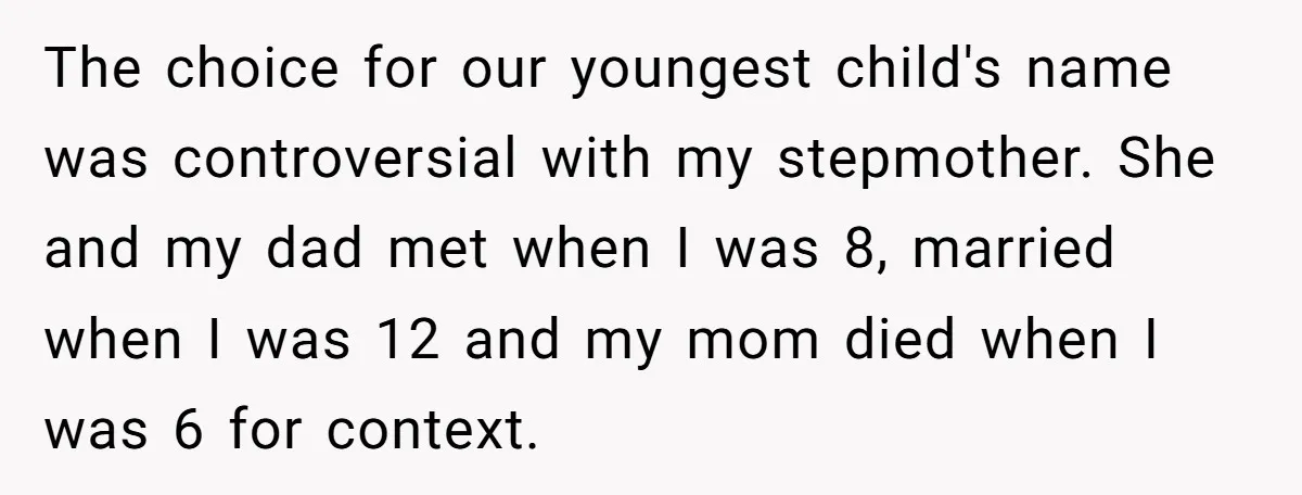 The choice for our youngest child's name was controversial with my stepmother. She and my dad met when I was 8, married when I was 12 and my mom died...