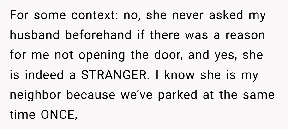 For some context: no, she never asked my husband beforehand if there was a reason for me not opening the door, and yes, she is indeed a STRANGER. I know...