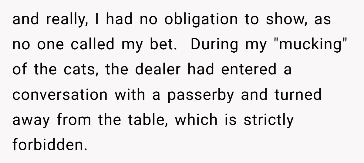 and really, I had no obligation to show, as no one called my bet. During my "mucking" of the cats, the dealer had entered a conversation with a passerby and...