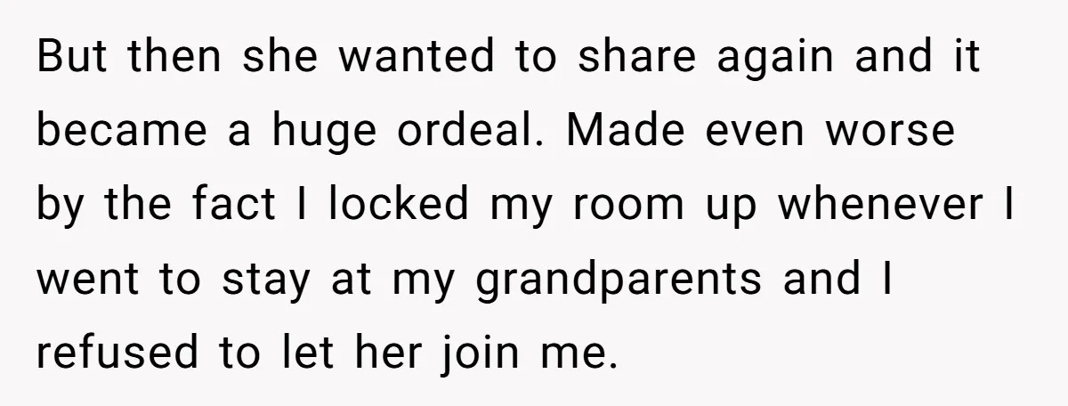 But then she wanted to share again and it became a huge ordeal. Made even worse by the fact I locked my room up whenever I went to stay at...