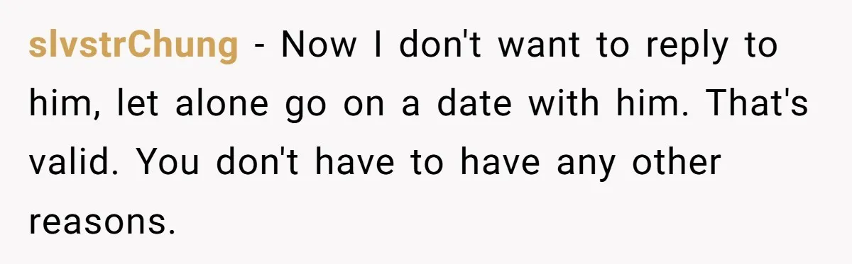 slvstrChung − Now I don't want to reply to him, let alone go on a date with him. That's valid. You don't have to have any other reasons.