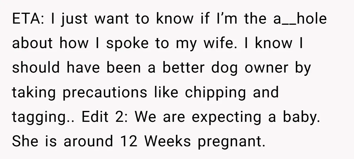 ETA: I just want to know if I’m the a__hole about how I spoke to my wife. I know I should have been a better dog owner by taking precautions...