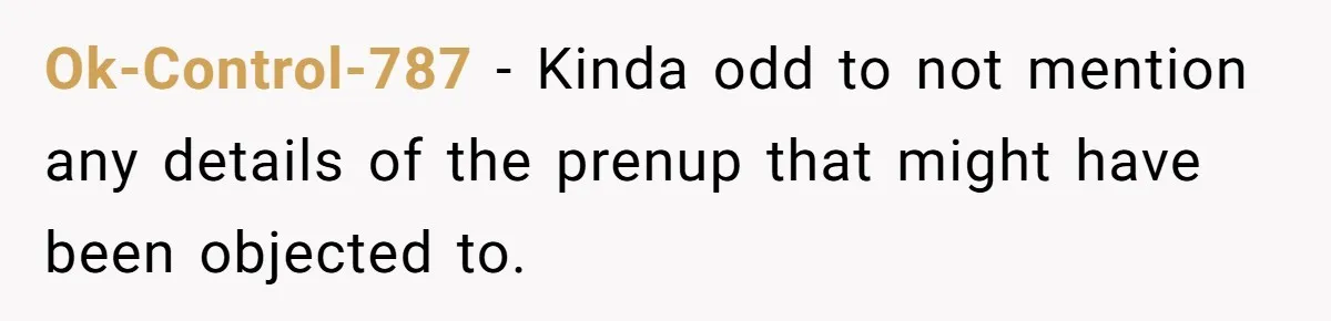 Ok-Control-787 − Kinda odd to not mention any details of the prenup that might have been objected to.