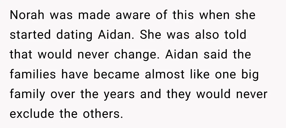 Norah was made aware of this when she started dating Aidan. She was also told that would never change. Aidan said the families have became almost like one big family...
