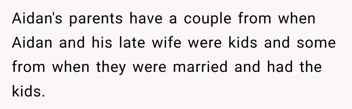 Aidan's parents have a couple from when Aidan and his late wife were kids and some from when they were married and had the kids.