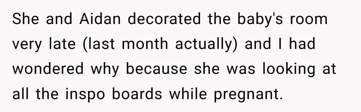 She and Aidan decorated the baby's room very late (last month actually) and I had wondered why because she was looking at all the inspo boards while pregnant.