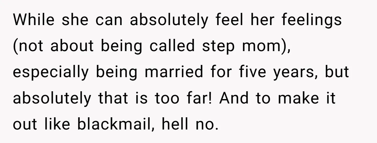 While she can absolutely feel her feelings (not about being called step mom), especially being married for five years, but absolutely that is too far! And to make it out...