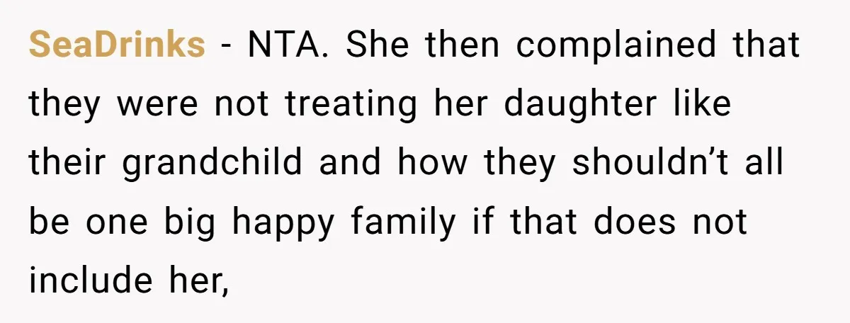 SeaDrinks − NTA. She then complained that they were not treating her daughter like their grandchild and how they shouldn’t all be one big happy family if that does not...