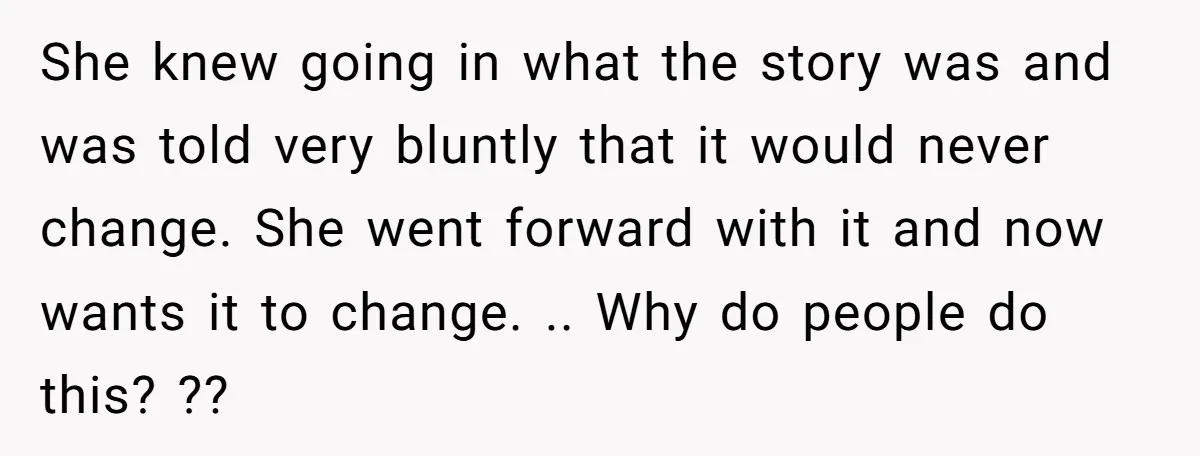 She knew going in what the story was and was told very bluntly that it would never change. She went forward with it and now wants it to change. .....