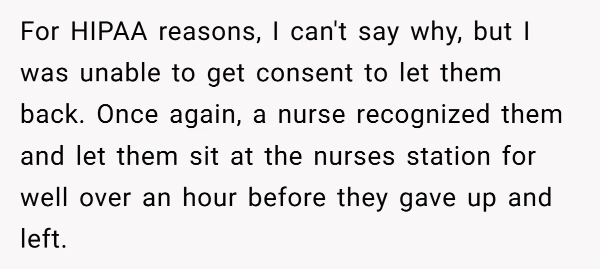 For HIPAA reasons, I can't say why, but I was unable to get consent to let them back. Once again, a nurse recognized them and let them sit at the...