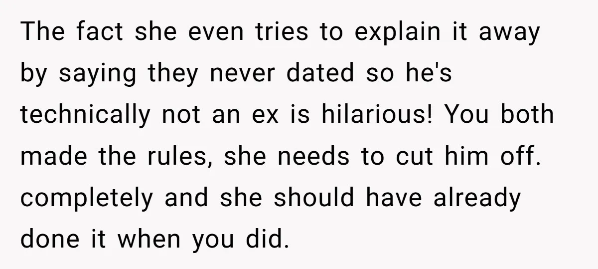 The fact she even tries to explain it away by saying they never dated so he's technically not an ex is hilarious! You both made the rules, she needs to...
