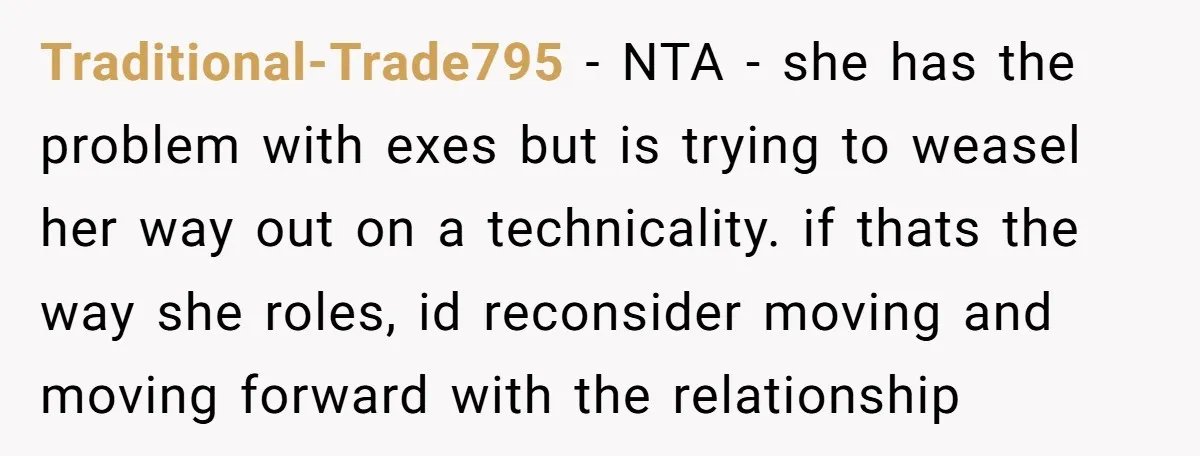 Traditional-Trade795 − NTA - she has the problem with exes but is trying to weasel her way out on a technicality. if thats the way she roles, id reconsider moving...