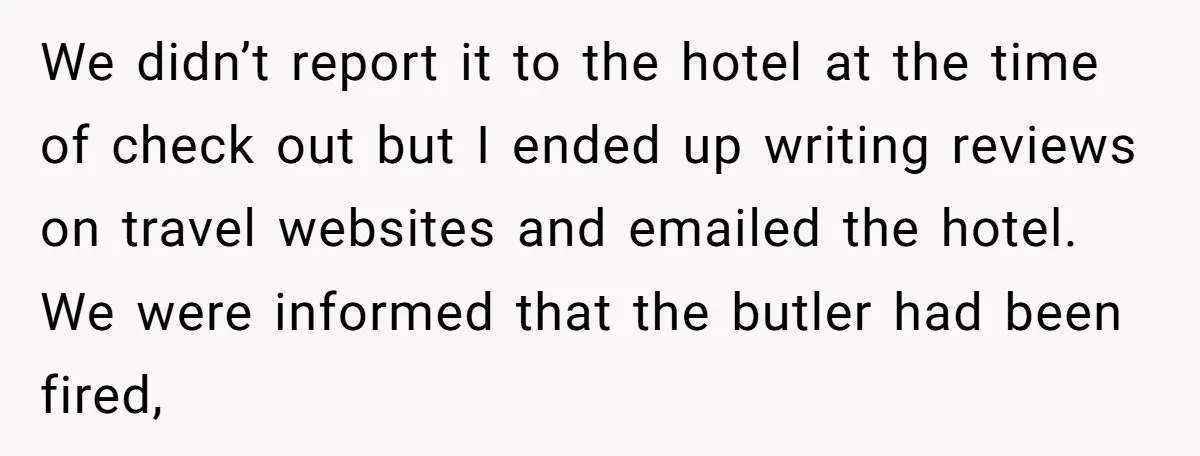 We didn’t report it to the hotel at the time of check out but I ended up writing reviews on travel websites and emailed the hotel. We were informed that...