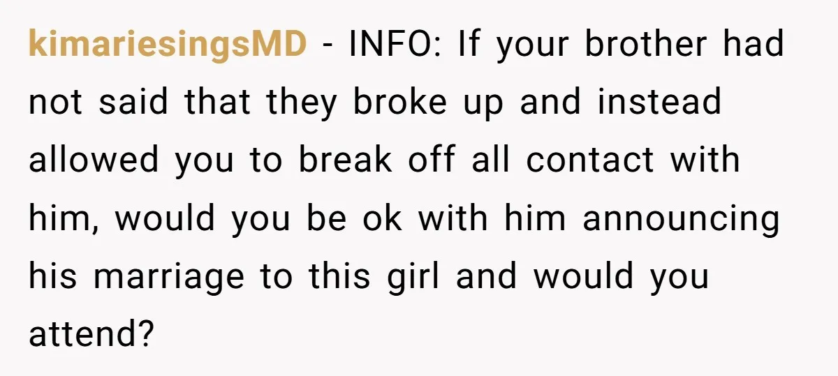 kimariesingsMD − INFO: If your brother had not said that they broke up and instead allowed you to break off all contact with him, would you be ok with him...