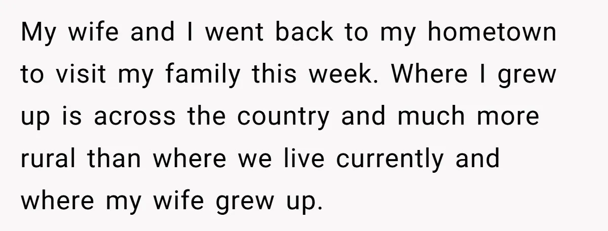 My wife and I went back to my hometown to visit my family this week. Where I grew up is across the country and much more rural than where we...
