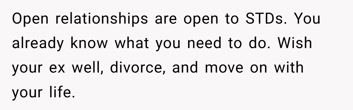Open relationships are open to STDs. You already know what you need to do. Wish your ex well, divorce, and move on with your life.