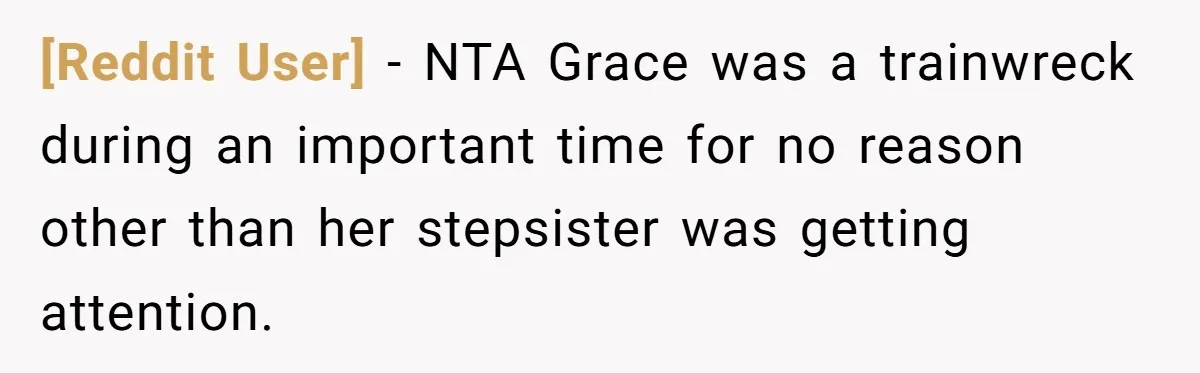 [Reddit User] − NTA Grace was a trainwreck during an important time for no reason other than her stepsister was getting attention.
