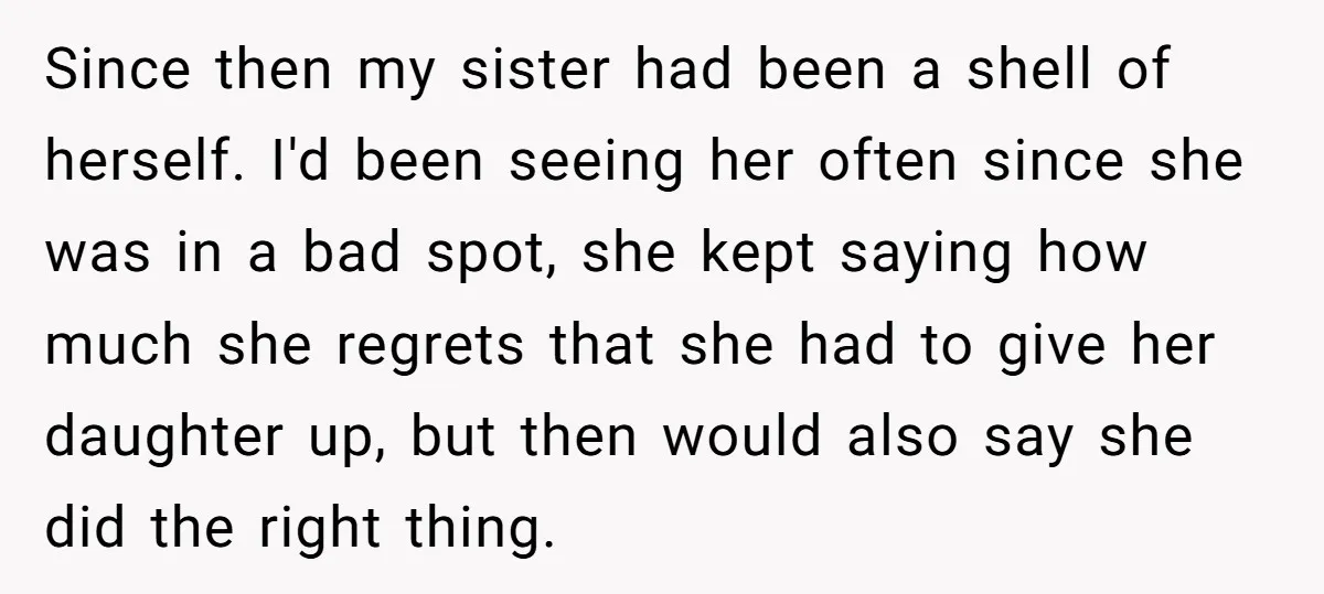 Since then my sister had been a shell of herself. I'd been seeing her often since she was in a bad spot, she kept saying how much she regrets that...