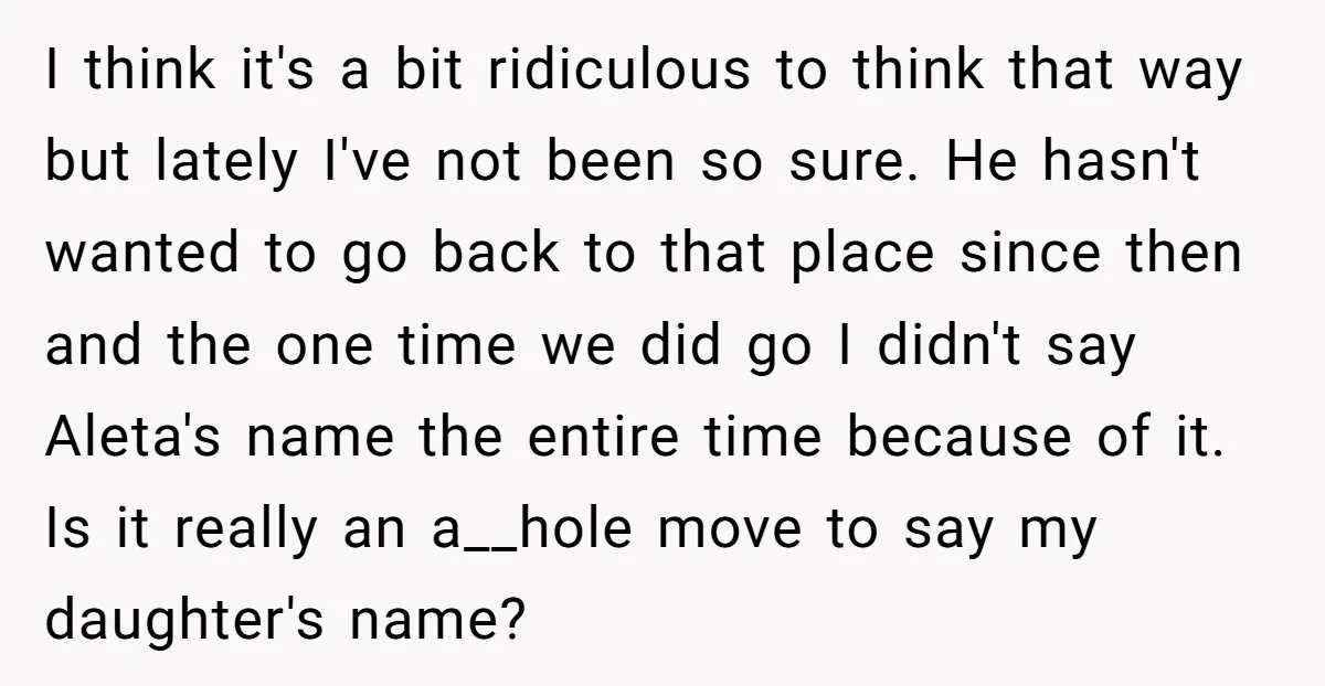 I think it's a bit ridiculous to think that way but lately I've not been so sure. He hasn't wanted to go back to that place since then and the...