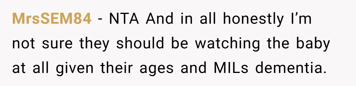 MrsSEM84 − NTA And in all honestly I’m not sure they should be watching the baby at all given their ages and MILs dementia.