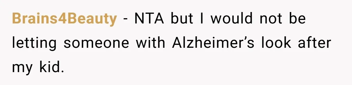 Brains4Beauty − NTA but I would not be letting someone with Alzheimer’s look after my kid.